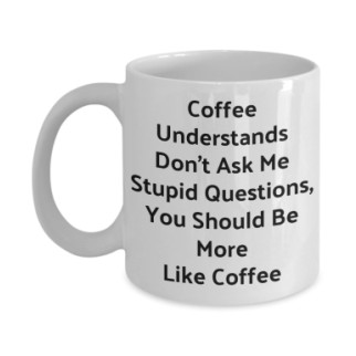 Білий кухоль (чашка) з принтом "Coffee Understands Don't Ask Me Stupid Questions" - Інтернет-магазин спільних покупок ToGether